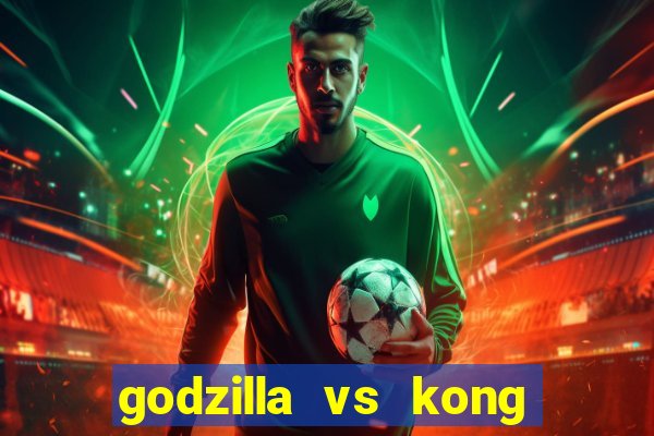 godzilla vs kong filme completo dublado